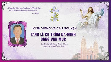 CÁC GIỜ VIẾNG - CẦU NGUYỆN | TANG LỄ CỤ TRÙM ĐA-MINH ĐẶNG VĂN MỤC | GIÁO XỨ THANH CHÂU.