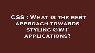 CSS : What is the best approach towards styling GWT applications?