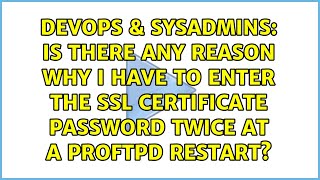 Is there any reason why I have to enter the SSL certificate password twice at a ProFTPD restart?