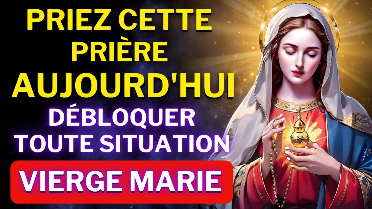 DITES CETTE PRIÈRE À LA VIERGE MARIE - POUR DÉBLOQUER TOUTE SITUATION AUJOURD’HUI