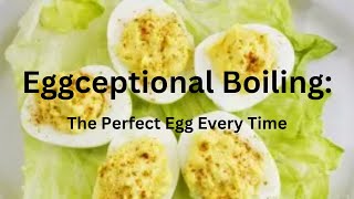 Eggceptional Boiling: The Perfect Egg Every Time