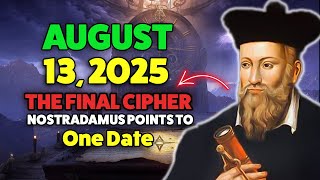 The Final Cipher: Nostradamus Points to One Date: August 13, 2025 - Predictions for 2025