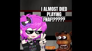 I ALMOST DIED PLAYING FNAF!?? (GONE WRONG)