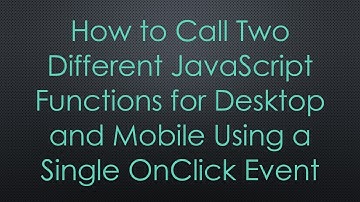 How to Call Two Different JavaScript Functions for Desktop and Mobile Using a Single OnClick Event