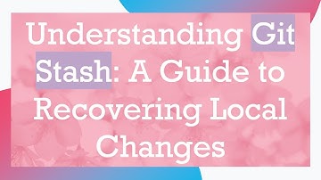 Understanding Git Stash: A Guide to Recovering Local Changes