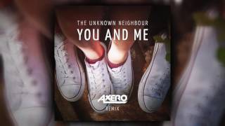 The Unknown Neighbour - You And Me (Axero Remix)