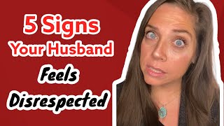 5 Signs Your Husband Feels Disrespected (and Unloved)