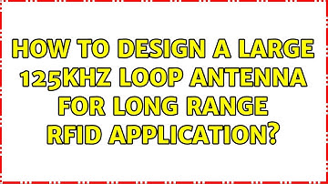 How to design a large 125kHz loop antenna for long range RFID application?