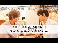 映画 LOVE SONG ラブソング スペシャルインタビュー映像 森崎ウィン 向井康二 チャンプ監督 絶賛上映中