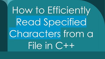 How to Efficiently Read Specified Characters from a File in C+ +