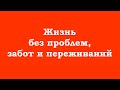 Жизнь без проблем, забот и переживаний – если понимаете, кто Вы на самом деле