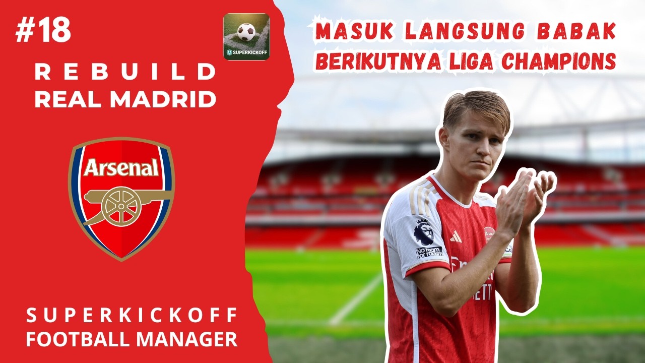 REBUILD ARSENAL PART 18. BABAK BERIKUTNYA LIGA CHAMPIONS !!! | SUPERKICKOFF FOOTBALL MANAGER