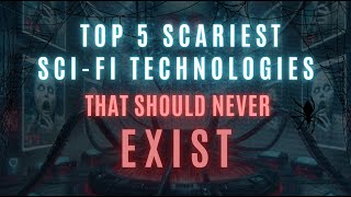 Top 5 Scariest Sci-Fi Technologies That Should Never Exist!