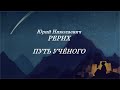 Юрий Николаевич РЕРИХ. ПУТЬ УЧЕНОГО.