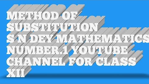 (#1) METHOD OF SUBSTITUTION S N DEY MATHEMATICS NUMBER.1 YOUTUBE CHANNEL FOR CLASS XII