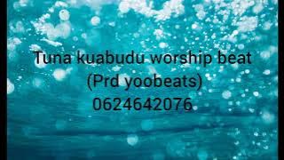 tuna kuabudu mungu mwenye enzi worship beat (prd yoobeats)