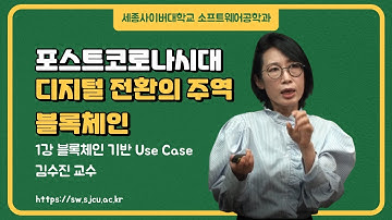 디지털 전환의 주역 블록체인 - 1강 블록체인 기반 Use Case by 세종사이버대학교 소프트웨어공학과(https://sw.sjcu.ac.kr) 김수진 교수