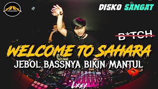 DJ WELCOME TO SAHARA !! JEBOL BASSNYA BIKIN MANTUL ( JUNGLE SERED DISKO MIX 2023 )