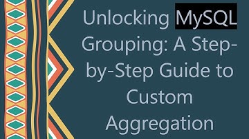 Unlocking MySQL Grouping: A Step-by-Step Guide to Custom Aggregation