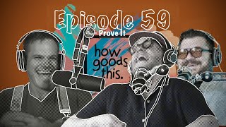 How Goods This. EP. 59 - Prove It.