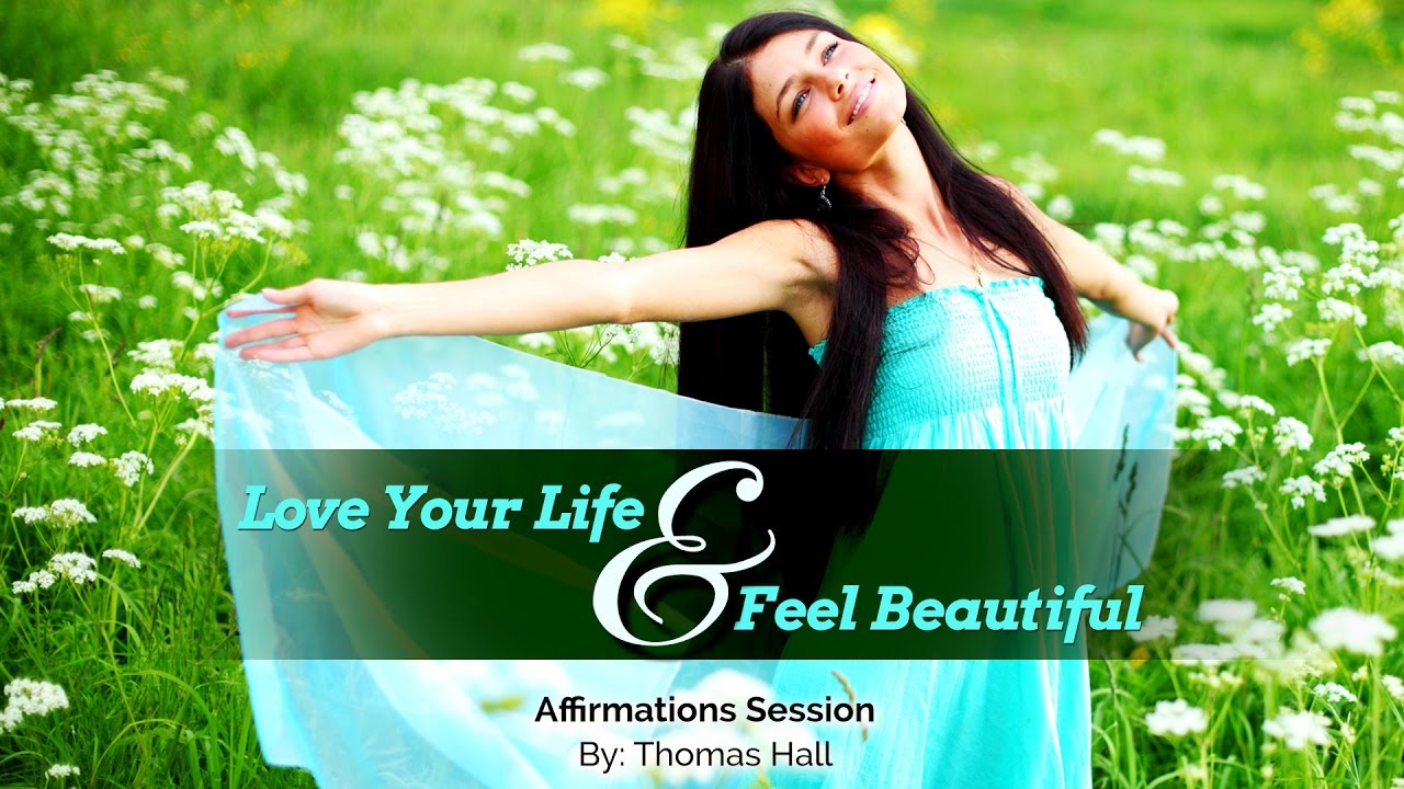 Love Your Life   Feel Beautiful - Affirmations Session - By Minds in Unison