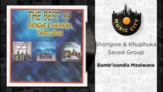 Shongwe & Khuphuka Saved Group - Bamb'isandla Mzalwane |  Audio