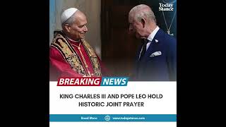 King Charles III & Pope Leo XIV Pray Together | First Time in 500 Years