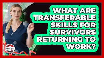 What Are Transferable Skills For Survivors Returning To Work? - Strong Survivors Network