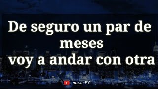 y de seguro un par de meses voy a andar con otra* (Letra/Lyrics)