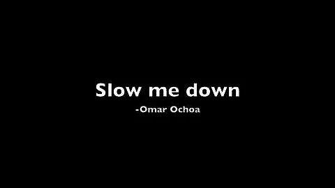 Omar Ochoa -Slow me down