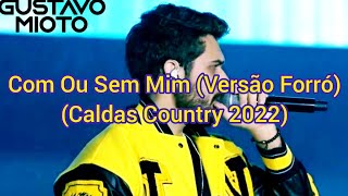 Gustavo Mioto - Com Ou Sem Mim (Versão Forró) (Caldas Country 2022)