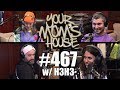 Your Mom's House Podcast - Ep. 467 w/ H3H3