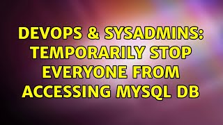 DevOps & SysAdmins: Temporarily stop everyone from accessing mysql DB Profile