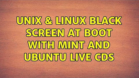 Unix & Linux: Black screen at boot with Mint and Ubuntu live CDs (7 Solutions!!)
