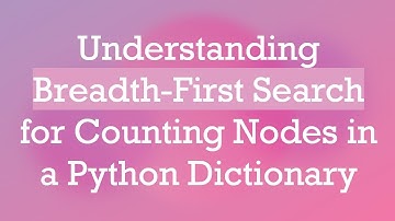 Understanding Breadth-First Search for Counting Nodes in a Python Dictionary