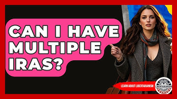 Can I Have Multiple IRAs? - Learn About Libertarianism