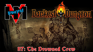 HMV Plays Darkest Dungeon - 117: The Drowned Crew