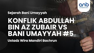 Konflik Abdullah bin Az Zubair VS Bani Umayyah #5 | Ustadz WIra Mandiri Bachrun