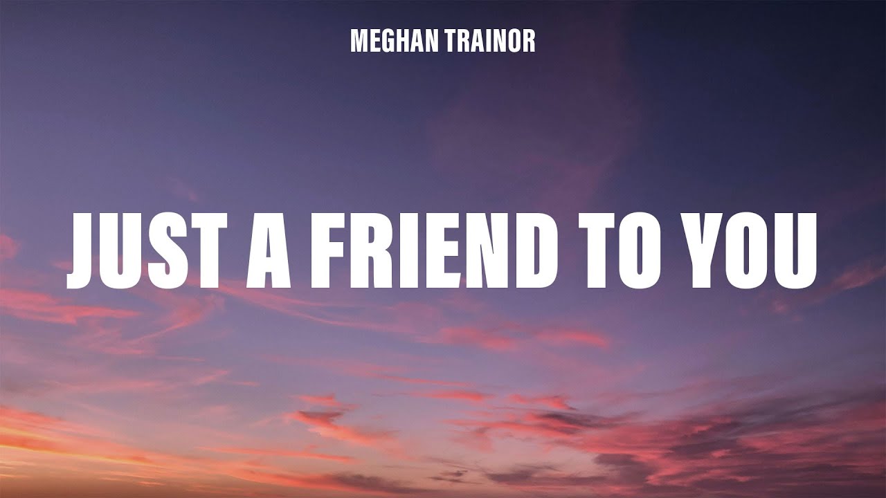 Meghan Trainor - Just A Friend To You (Lyrics)