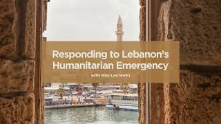 Responding to Lebanon’s Humanitarian Emergency with May-Lee Melki