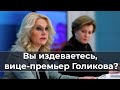 Вы издeвaeтecь, вице премьер Голикова?