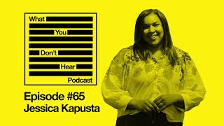 What You Don't Hear Podcast - Episode 65 - Jessica Kapusta