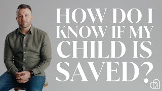 How Do I Know if My Child Is Saved? | Kevin Hay