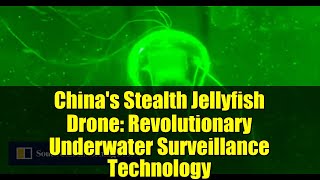 China's Stealth Jellyfish Drone: Revolutionary Underwater Surveillance Technology