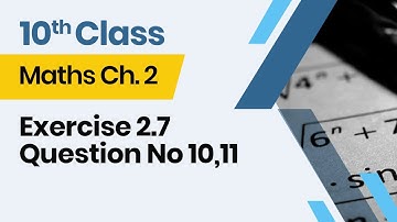 Maths Class 10 Chapter 2 - 10th Class Maths Ch 2 - Exercise 2.7 Question No 10,11
