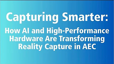 Capturing Smarter: How AI and High-Performance Hardware Are Transforming Reality Capture in AEC