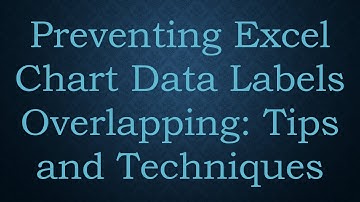 Preventing Excel Chart Data Labels Overlapping: Tips and Techniques