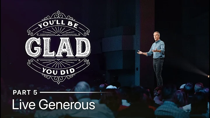 You'll Be Glad You Did, Part 5: Live Generous // A...