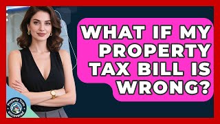What If My Property Tax Bill Is Wrong? - Property Taxes Uncovered
