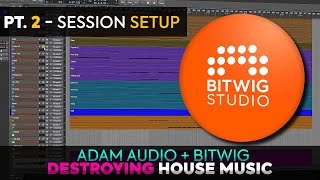 Destroying House Music: Session Prep || ADAM Audio & Bitwig (Pt.2)